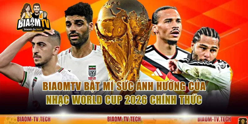 BiaomTV bật mí sức ảnh hưởng của nhạc World Cup 2026 chính thức