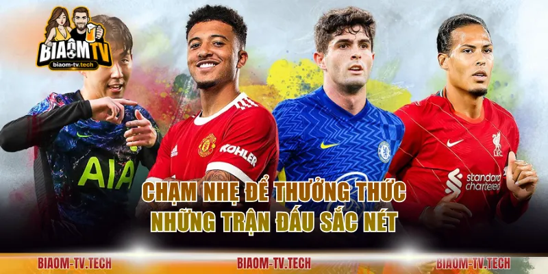 Chạm nhẹ để thưởng thức những trận đấu sắc nét