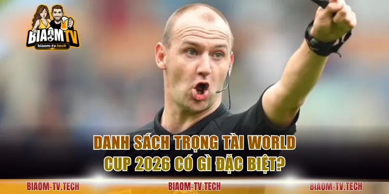 Danh sách trọng tài World Cup 2026 có gì đặc biệt?