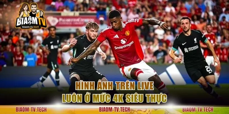 Hình ảnh trên live luôn ở mức 4K siêu thực