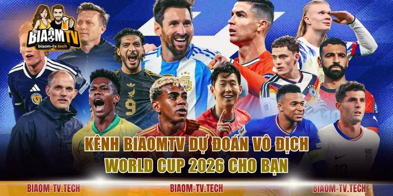 Kênh BiaomTV dự đoán vô địch World Cup 2026 cho bạn
