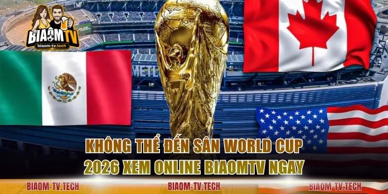 Không thể đến sân World Cup 2026 xem online BiaomTV ngay