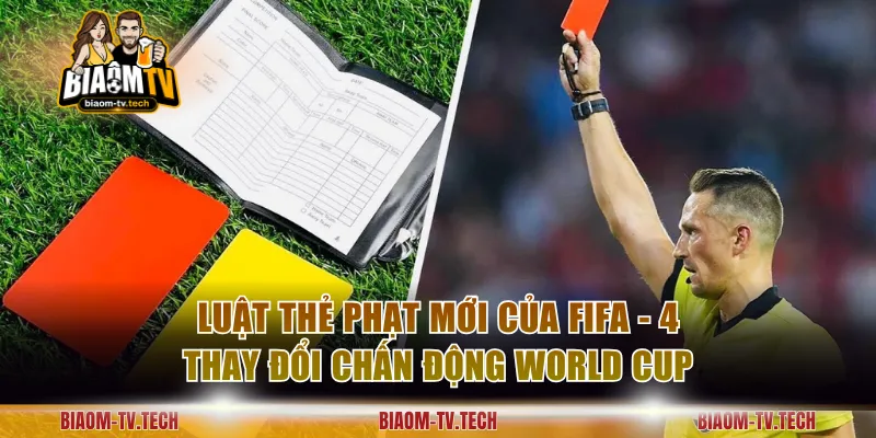Luật Thẻ Phạt Mới Của FIFA - 4 Thay Đổi Chấn Động World Cup