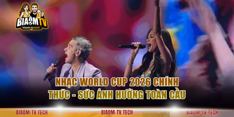 Nhạc World Cup 2026 Chính Thức - Sức Ảnh Hưởng Toàn Cầu