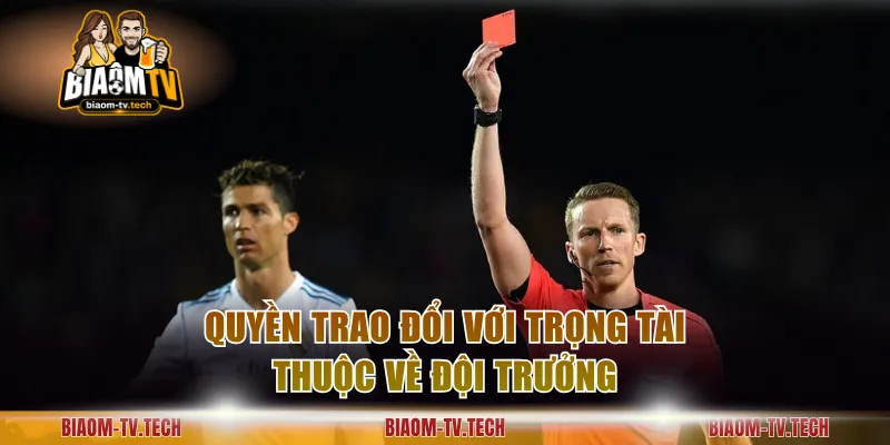 Quyền trao đổi với trọng tài thuộc về đội trưởng