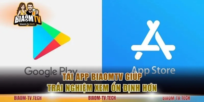 Tải app BiaomTV giúp trải nghiệm xem ổn định hơn