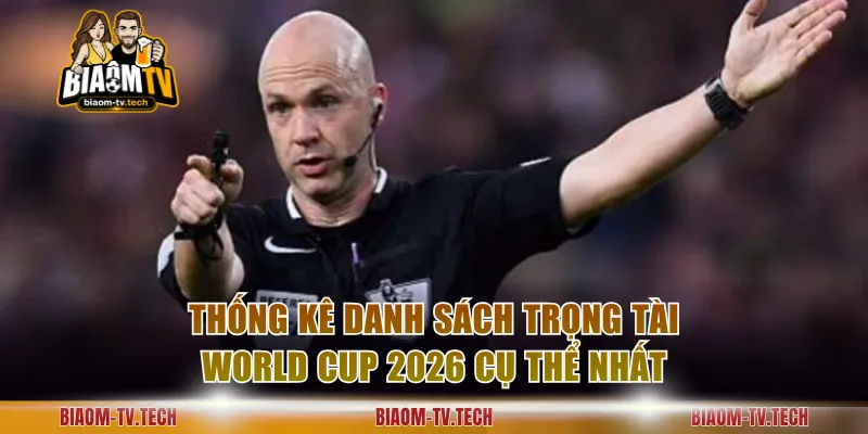 Thống kê danh sách trọng tài World Cup 2026 cụ thể nhất