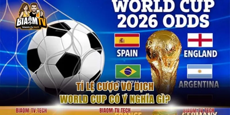 Tỉ lệ cược vô địch World Cup có ý nghĩa gì?