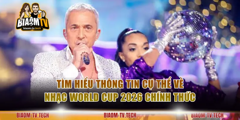 Tìm hiểu thông tin cụ thể về nhạc World Cup 2026 chính thức