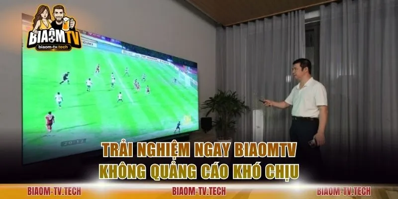 Trải nghiệm ngay BiaomTV không quảng cáo khó chịu