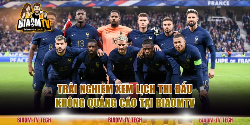 Trải nghiệm xem lịch thi đấu không quảng cáo tại BiaomTV