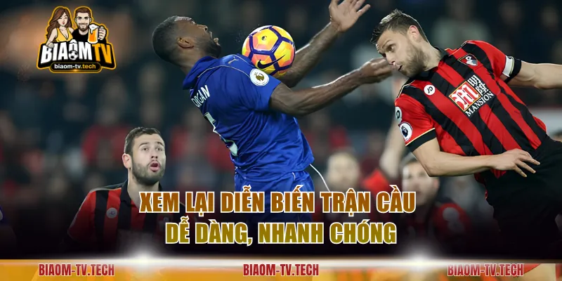 Xem lại diễn biến trận cầu dễ dàng, nhanh chóng